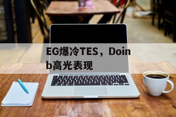 EG爆冷TES，Doinb高光表现的简单介绍